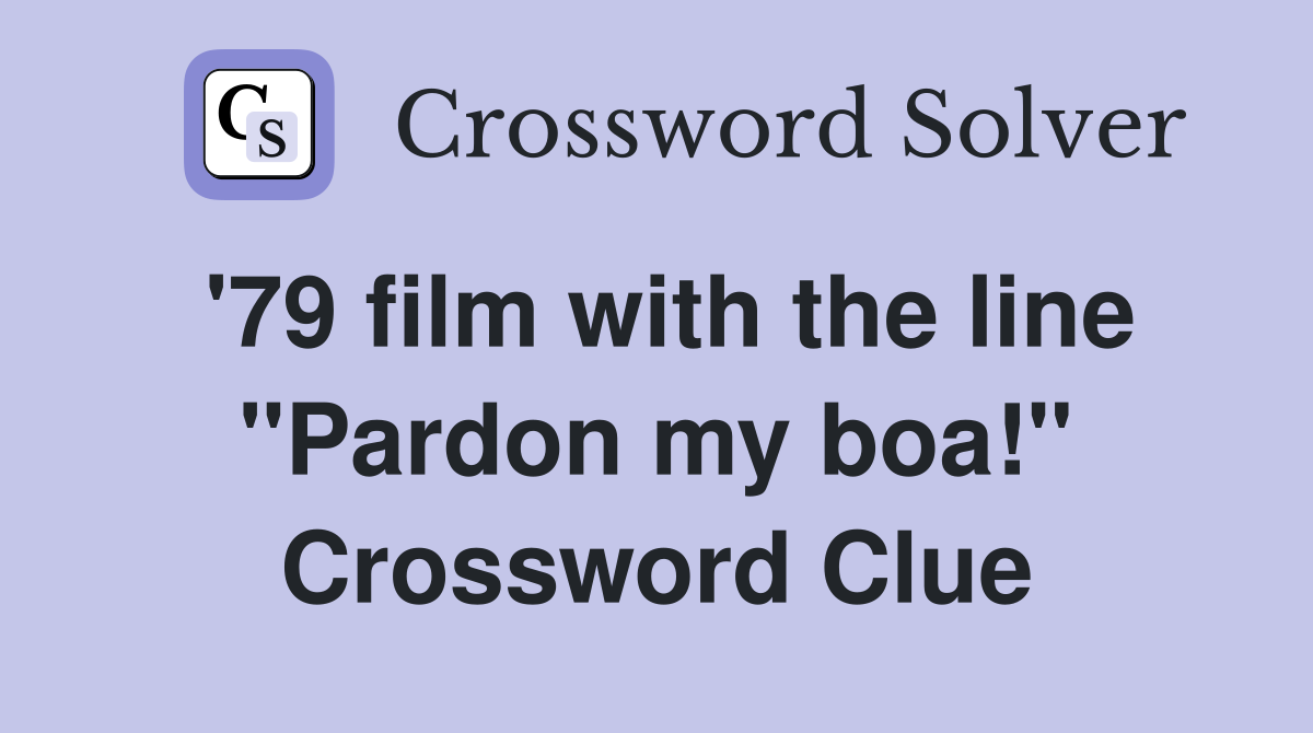 '79 film with the line "Pardon my boa!" Crossword Clue Answers